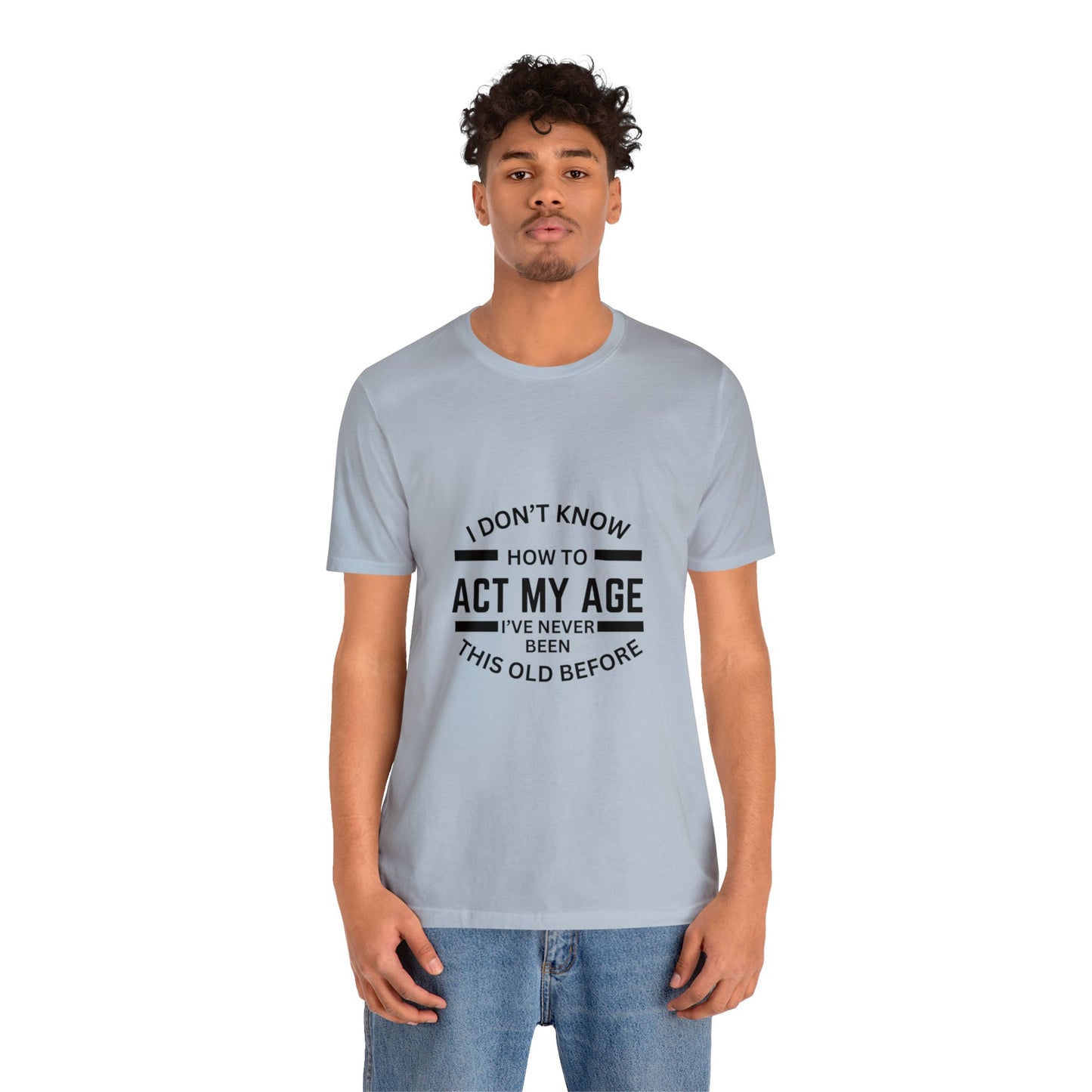 I Don't Know How to Act My Age Bella & Canvas Unisex Jersey Short Sleeve Tee