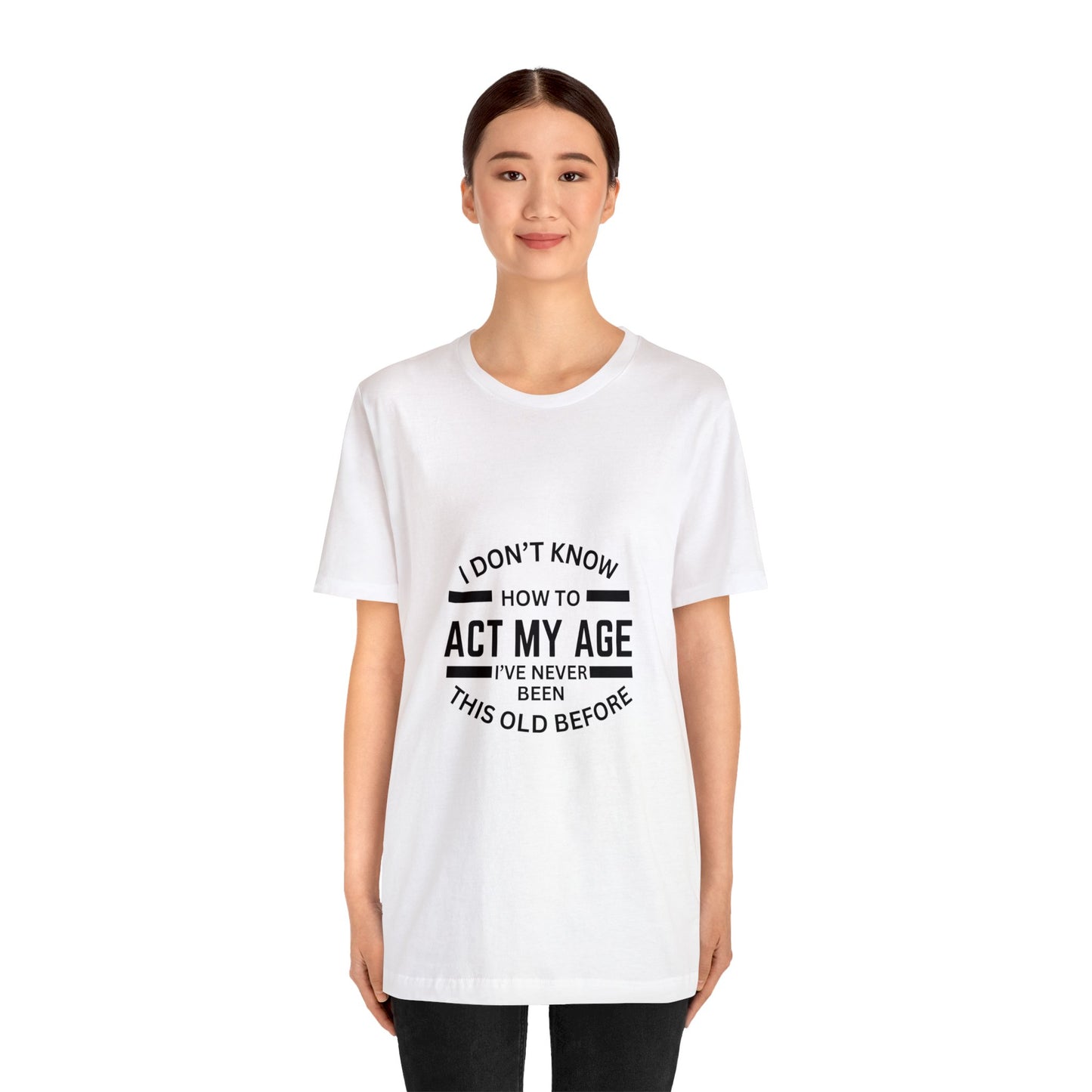 I Don't Know How to Act My Age Bella & Canvas Unisex Jersey Short Sleeve Tee