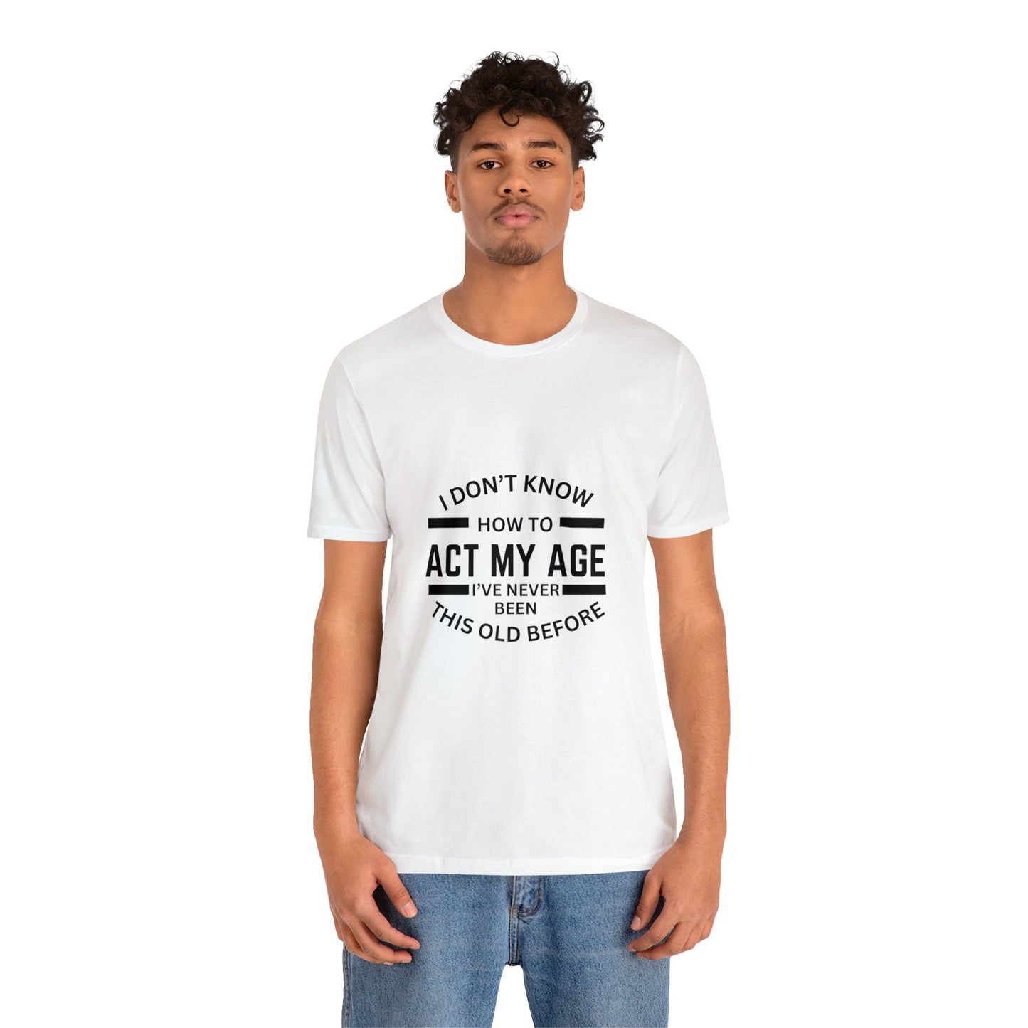 I Don't Know How to Act My Age Bella & Canvas Unisex Jersey Short Sleeve Tee