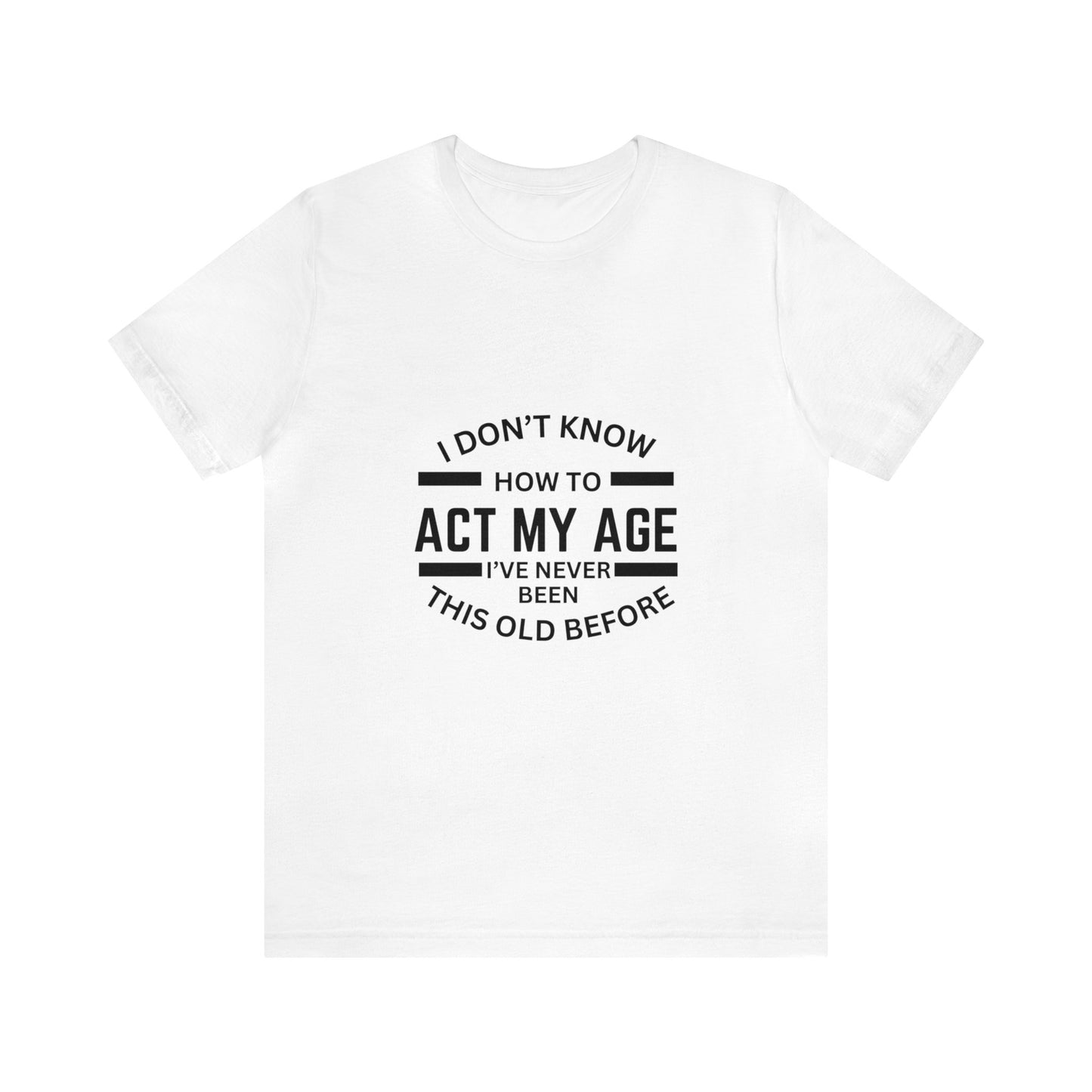 I Don't Know How to Act My Age Bella & Canvas Unisex Jersey Short Sleeve Tee