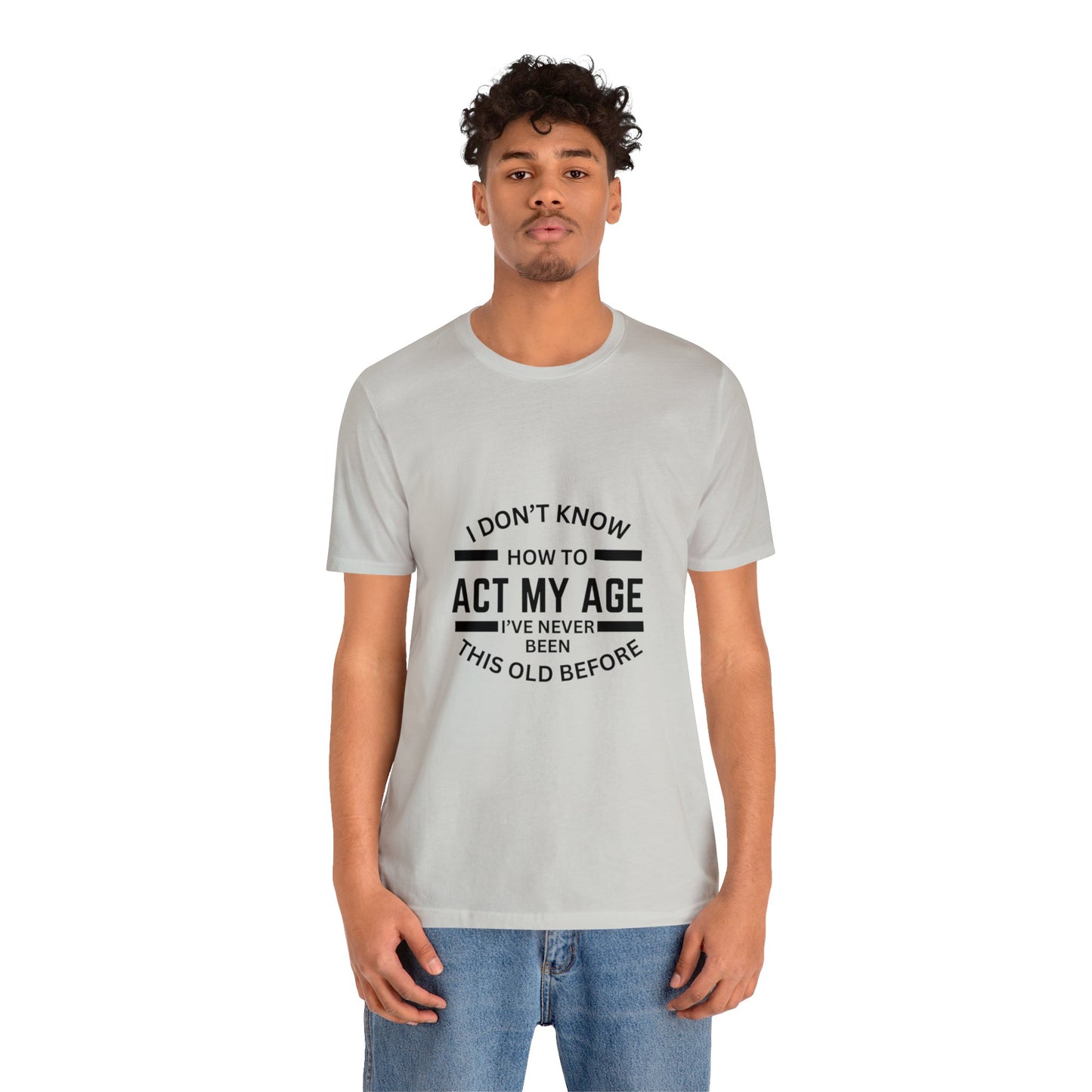 I Don't Know How to Act My Age Bella & Canvas Unisex Jersey Short Sleeve Tee